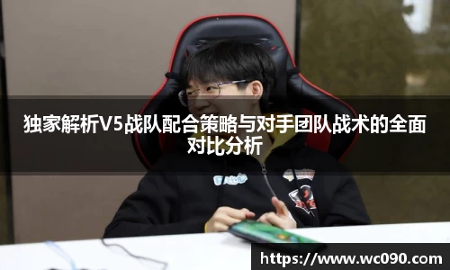 独家解析V5战队配合策略与对手团队战术的全面对比分析