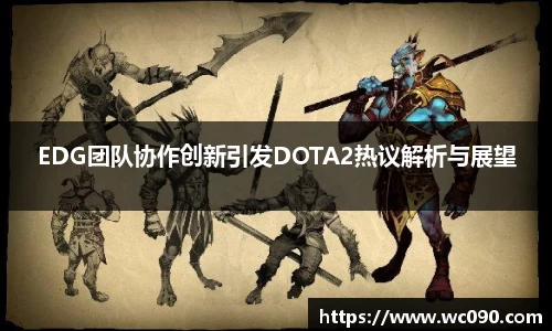 EDG团队协作创新引发DOTA2热议解析与展望