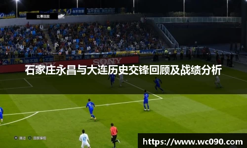 石家庄永昌与大连历史交锋回顾及战绩分析