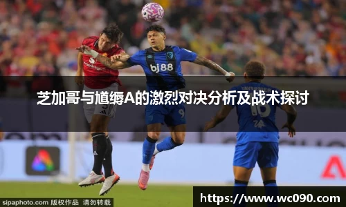 芝加哥与馗缛A的激烈对决分析及战术探讨